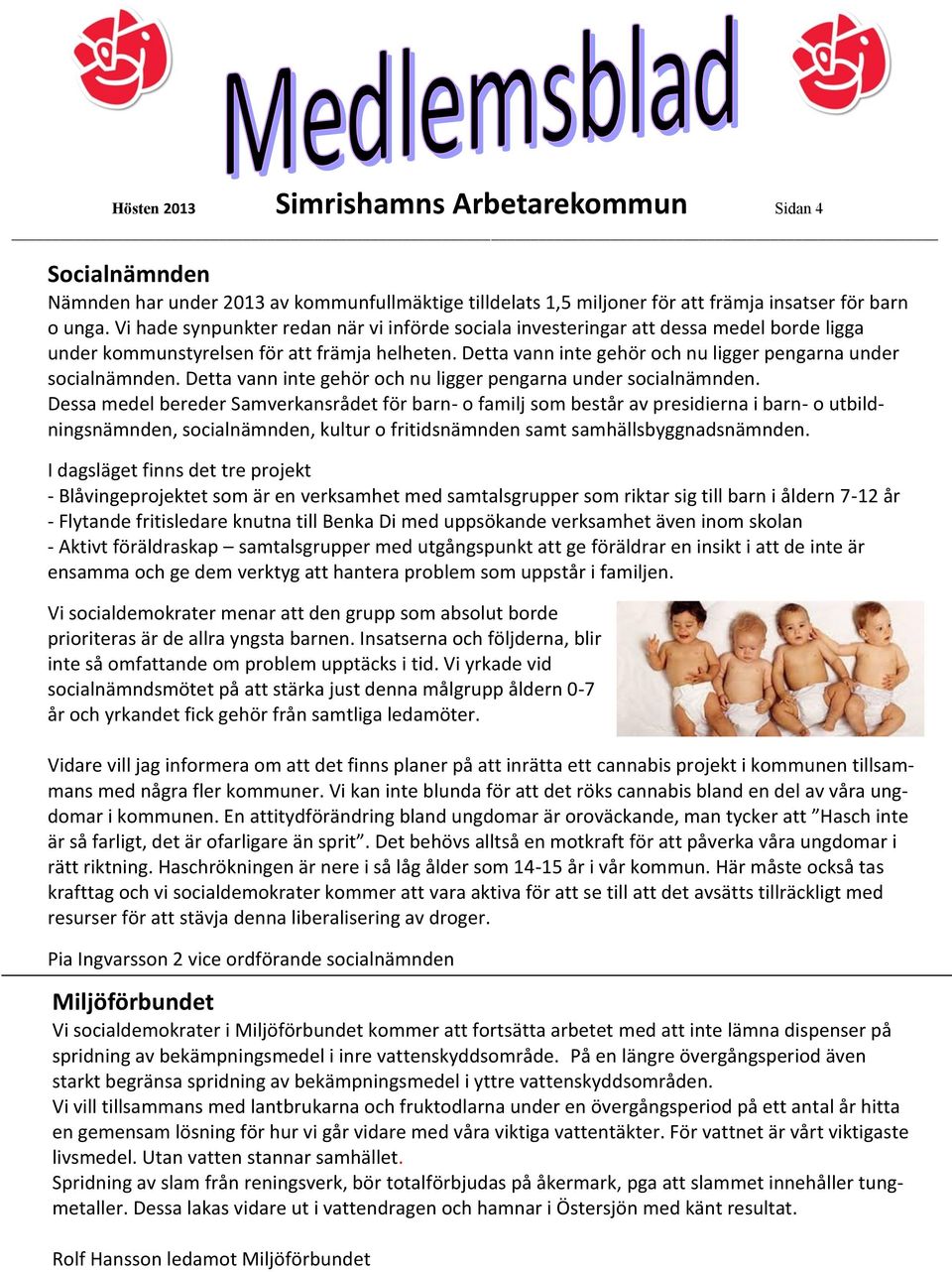Detta vann inte gehör och nu ligger pengarna under socialnämnden. Detta vann inte gehör och nu ligger pengarna under socialnämnden.
