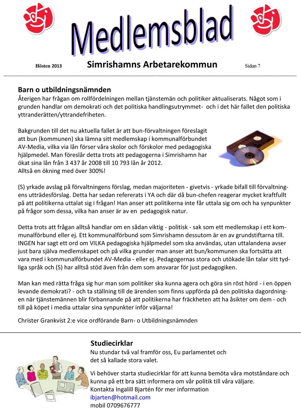 Bakgrunden till det nu aktuella fallet är att bun-förvaltningen föreslagit att bun (kommunen) ska lämna sitt medlemskap i kommunalförbundet AV-Media, vilka via lån förser våra skolor och förskolor