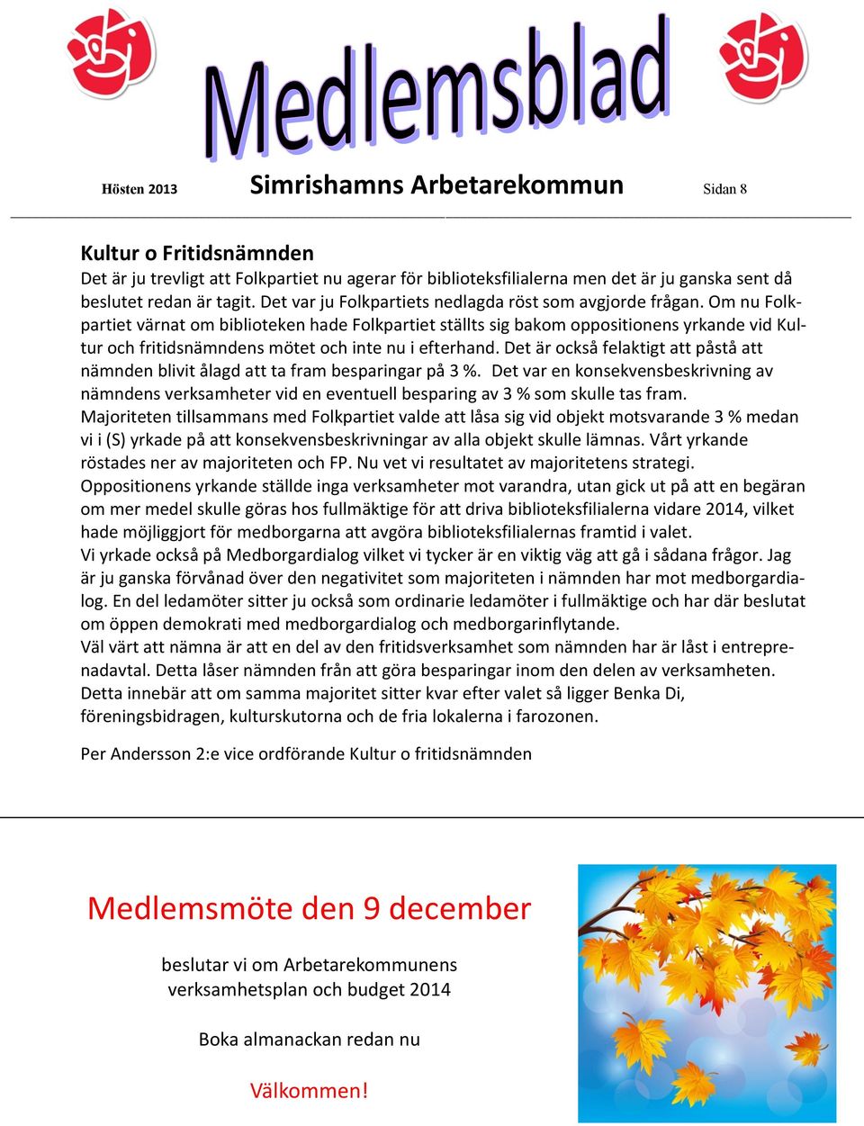 Om nu Folkpartiet värnat om biblioteken hade Folkpartiet ställts sig bakom oppositionens yrkande vid Kultur och fritidsnämndens mötet och inte nu i efterhand.