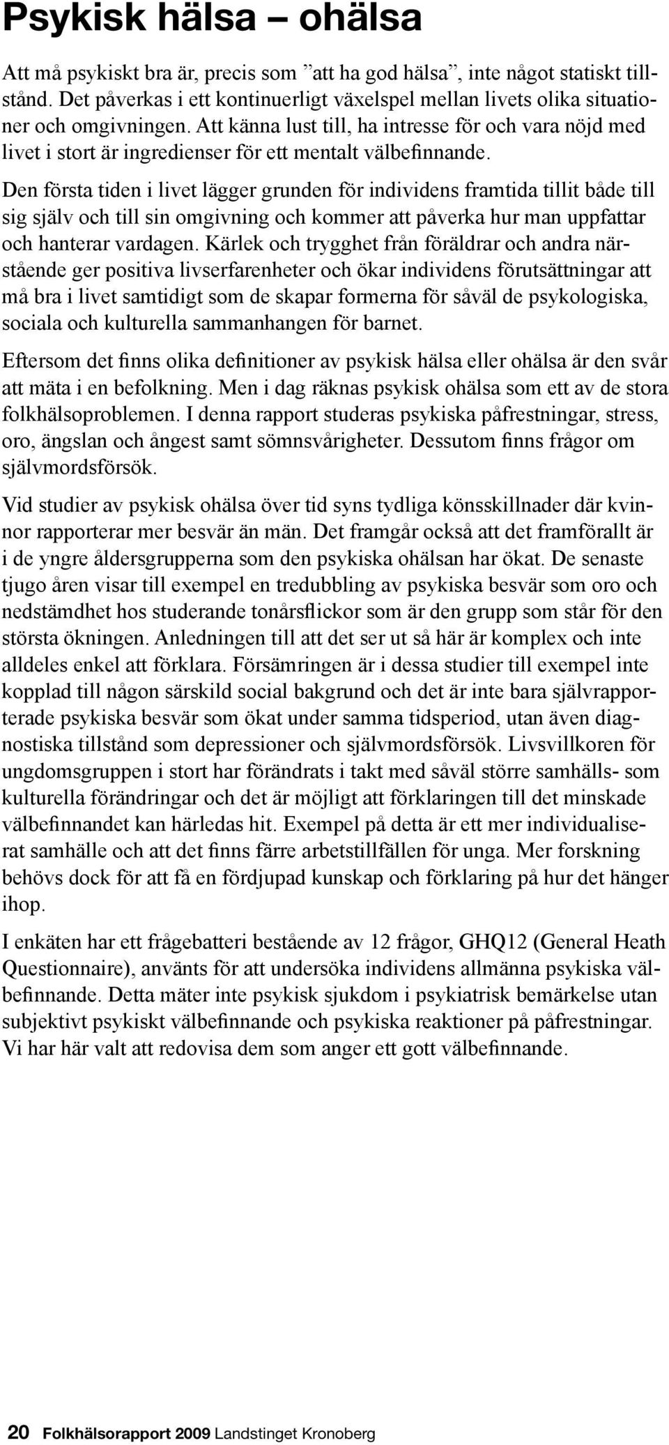 Den första tiden i livet lägger grunden för individens framtida tillit både till sig själv och till sin omgivning och kommer att påverka hur man uppfattar och hanterar vardagen.