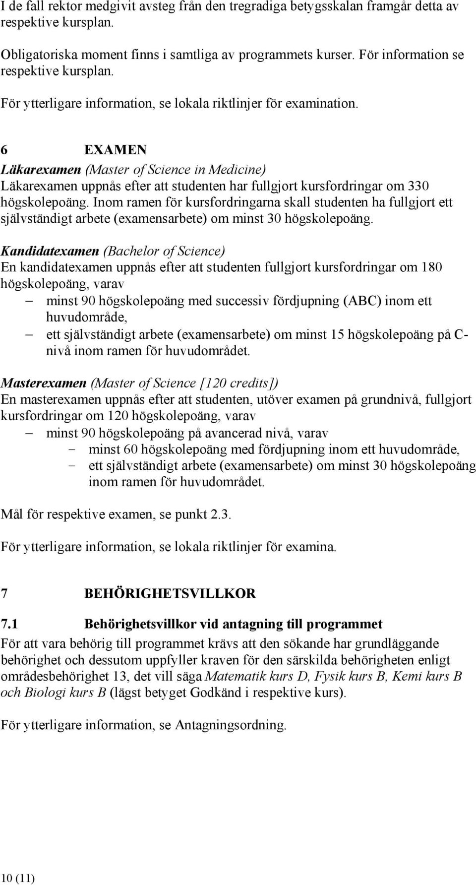 6 EXAMEN Läkarexamen (Master of Science in Medicine) Läkarexamen uppnås efter att studenten har fullgjort kursfordringar om 330 högskolepoäng.