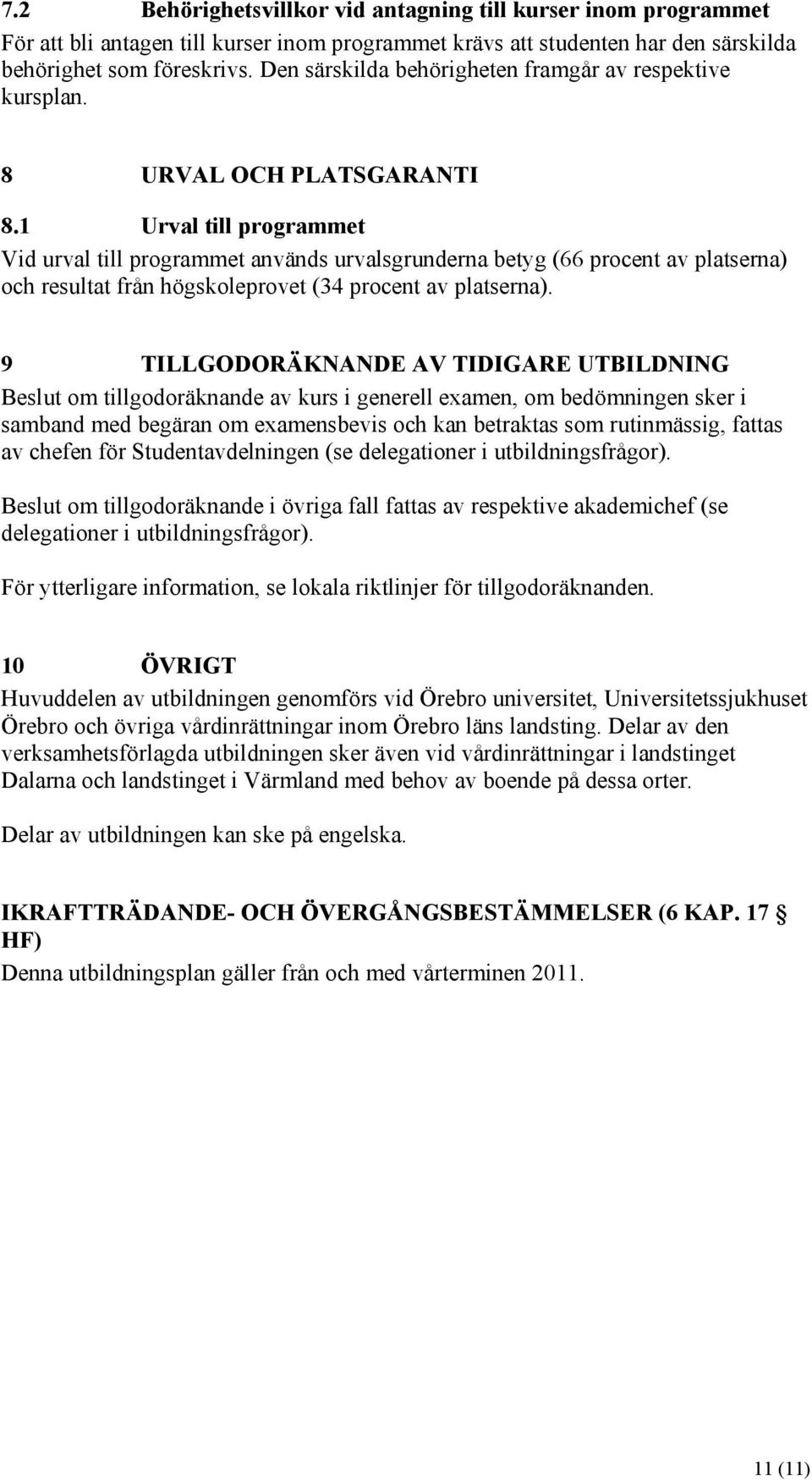 1 Urval till programmet Vid urval till programmet används urvalsgrunderna betyg (66 procent av platserna) och resultat från högskoleprovet (34 procent av platserna).