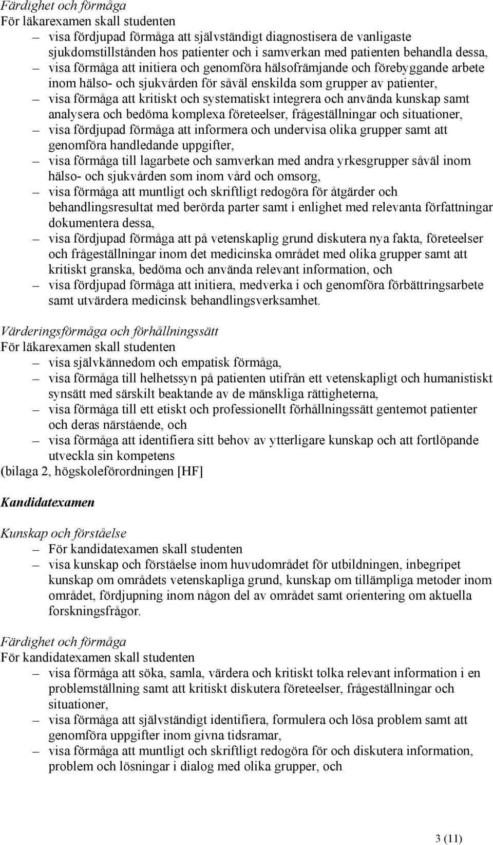 systematiskt integrera och använda kunskap samt analysera och bedöma komplexa företeelser, frågeställningar och situationer, visa fördjupad förmåga att informera och undervisa olika grupper samt att