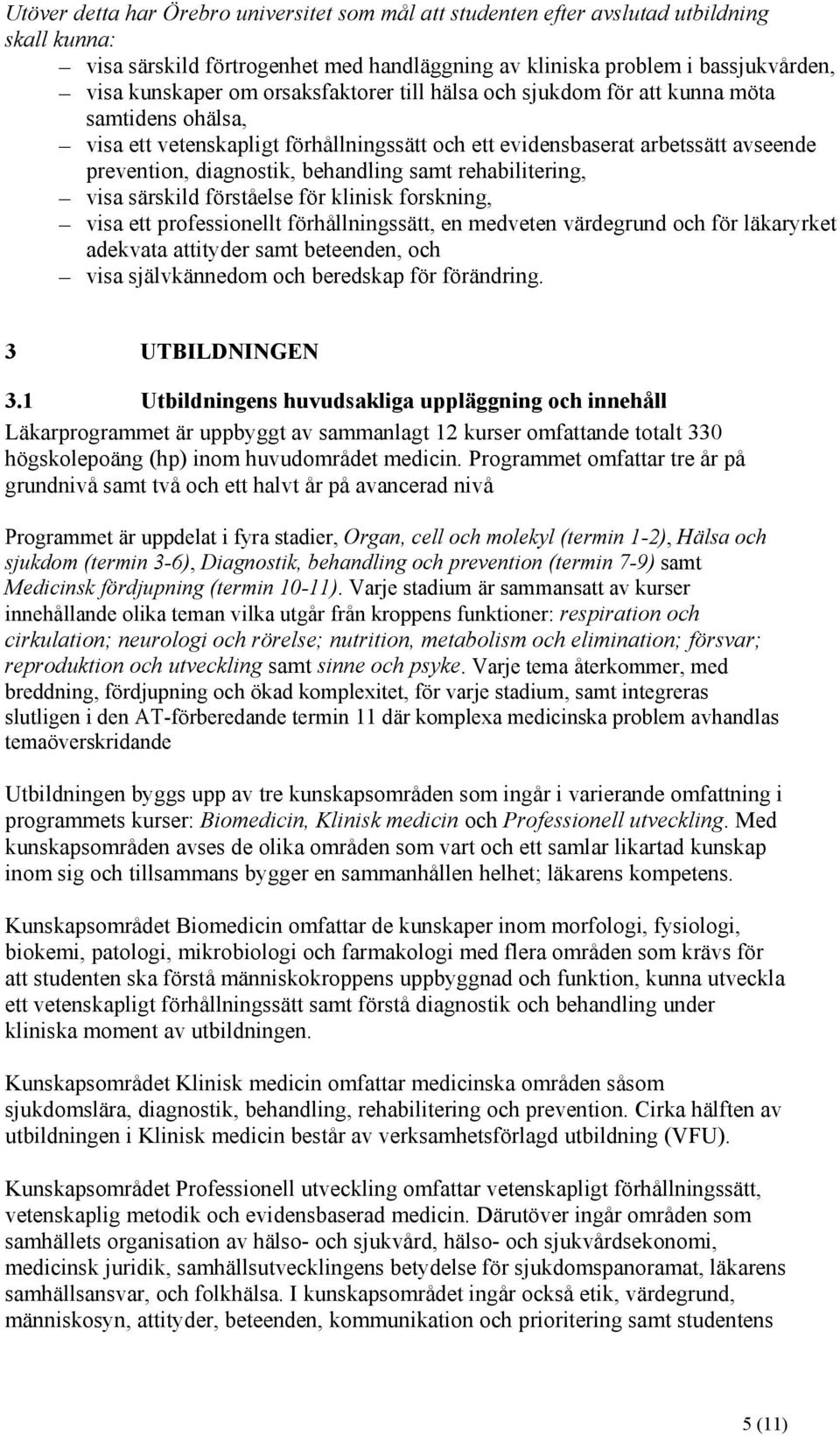 rehabilitering, visa särskild förståelse för klinisk forskning, visa ett professionellt förhållningssätt, en medveten värdegrund och för läkaryrket adekvata attityder samt beteenden, och visa