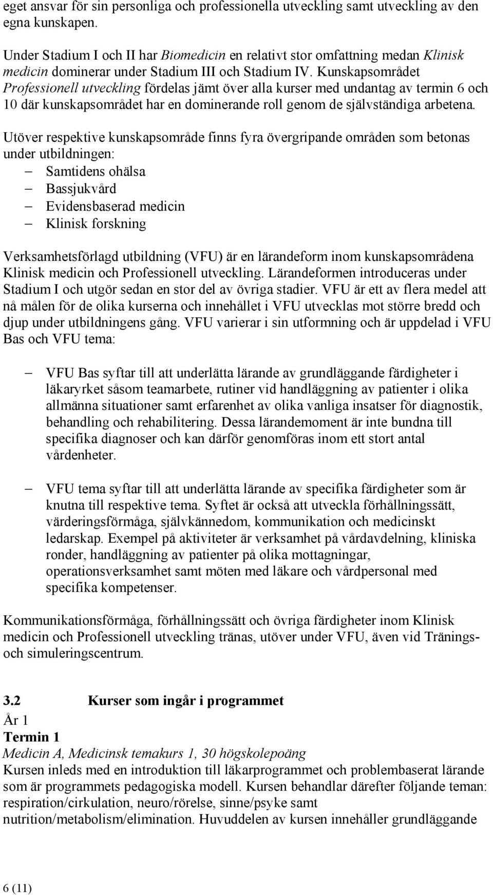 Kunskapsområdet Professionell utveckling fördelas jämt över alla kurser med undantag av termin 6 och 10 där kunskapsområdet har en dominerande roll genom de självständiga arbetena.