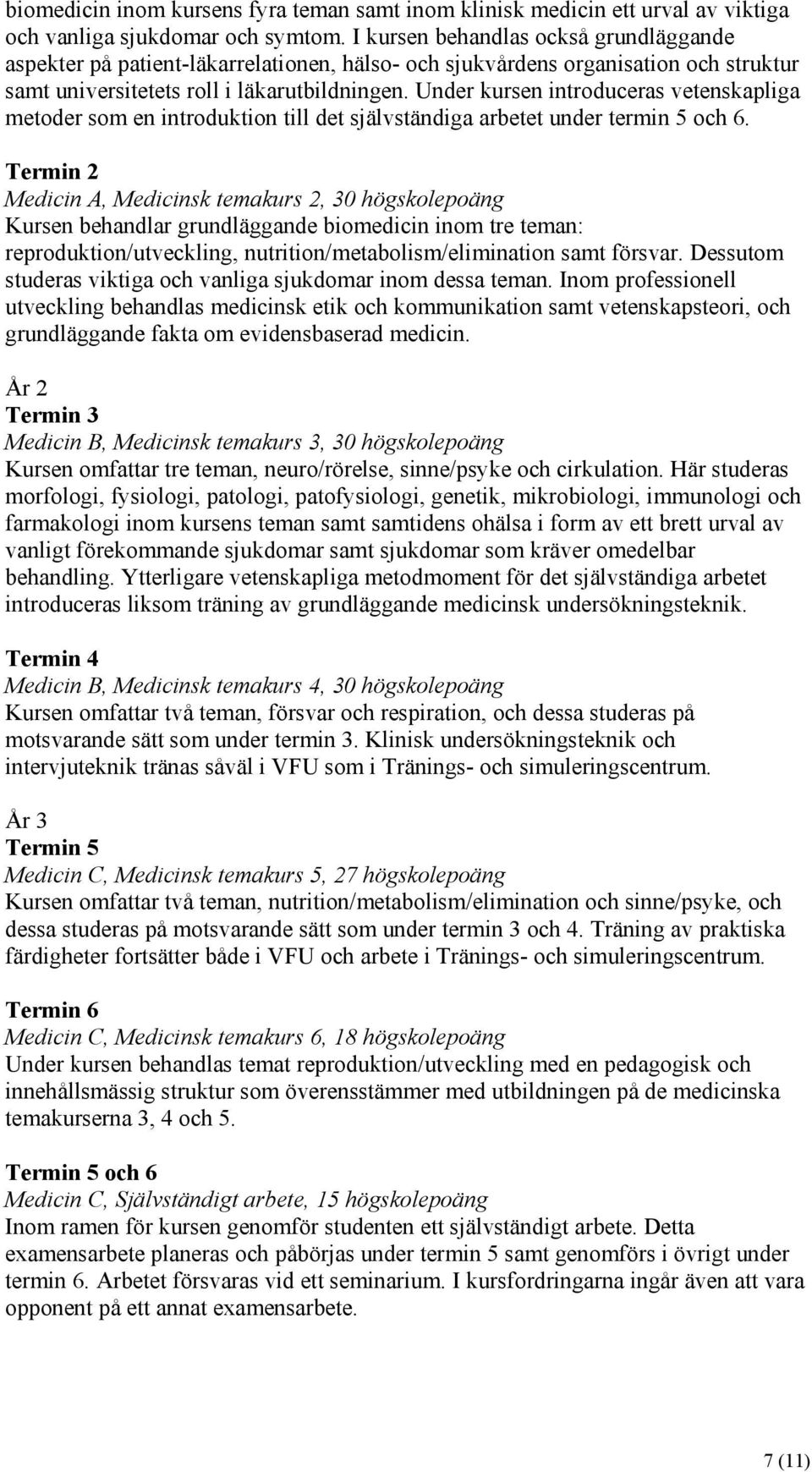 Under kursen introduceras vetenskapliga metoder som en introduktion till det självständiga arbetet under termin 5 och 6.