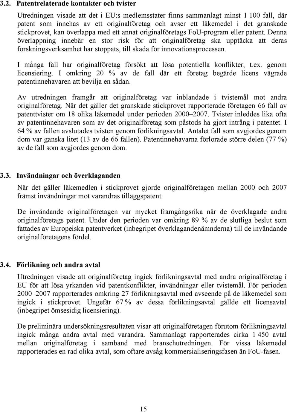 Denna överlappning innebär en stor risk för att originalföretag ska upptäcka att deras forskningsverksamhet har stoppats, till skada för innovationsprocessen.