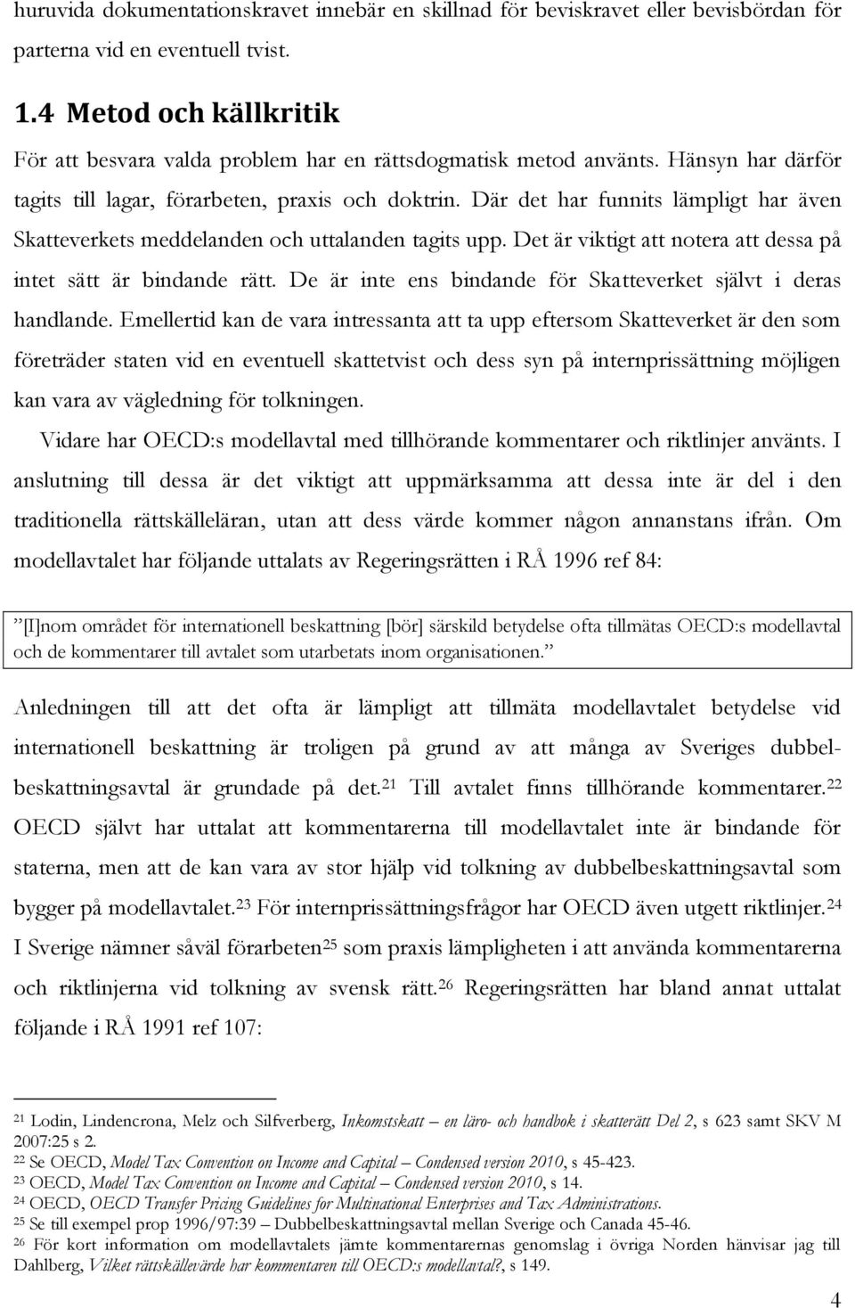 Där det har funnits lämpligt har även Skatteverkets meddelanden och uttalanden tagits upp. Det är viktigt att notera att dessa på intet sätt är bindande rätt.