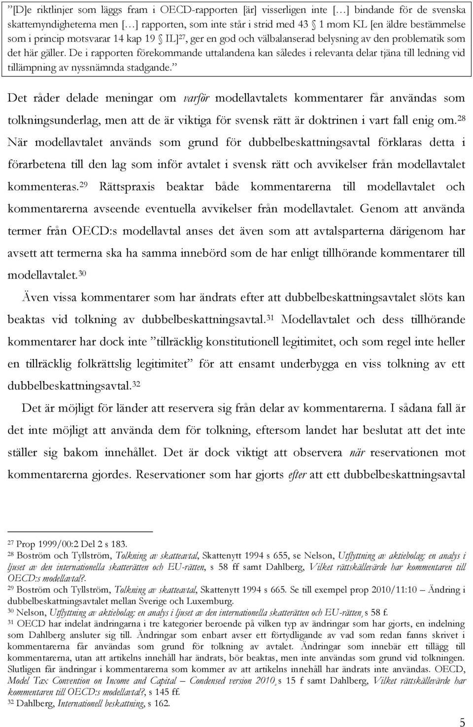 De i rapporten förekommande uttalandena kan således i relevanta delar tjäna till ledning vid tillämpning av nyssnämnda stadgande.
