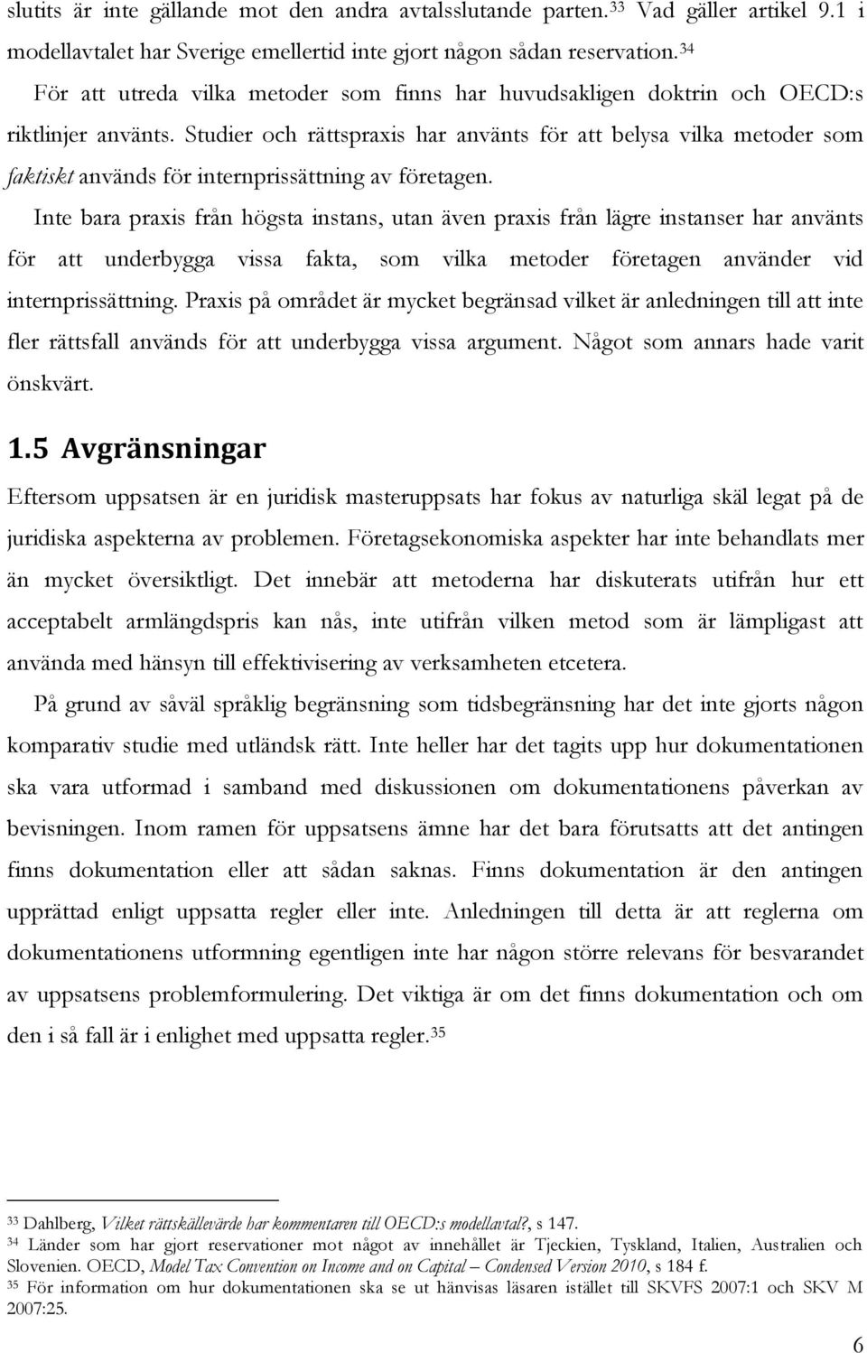 Studier och rättspraxis har använts för att belysa vilka metoder som faktiskt används för internprissättning av företagen.