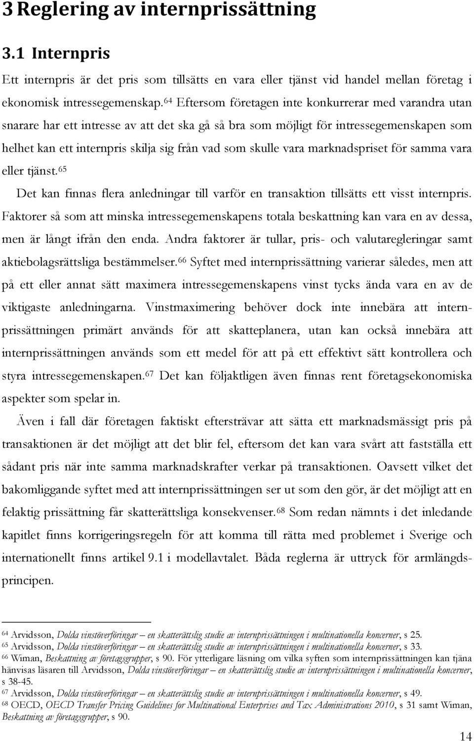 skulle vara marknadspriset för samma vara eller tjänst. 65 Det kan finnas flera anledningar till varför en transaktion tillsätts ett visst internpris.