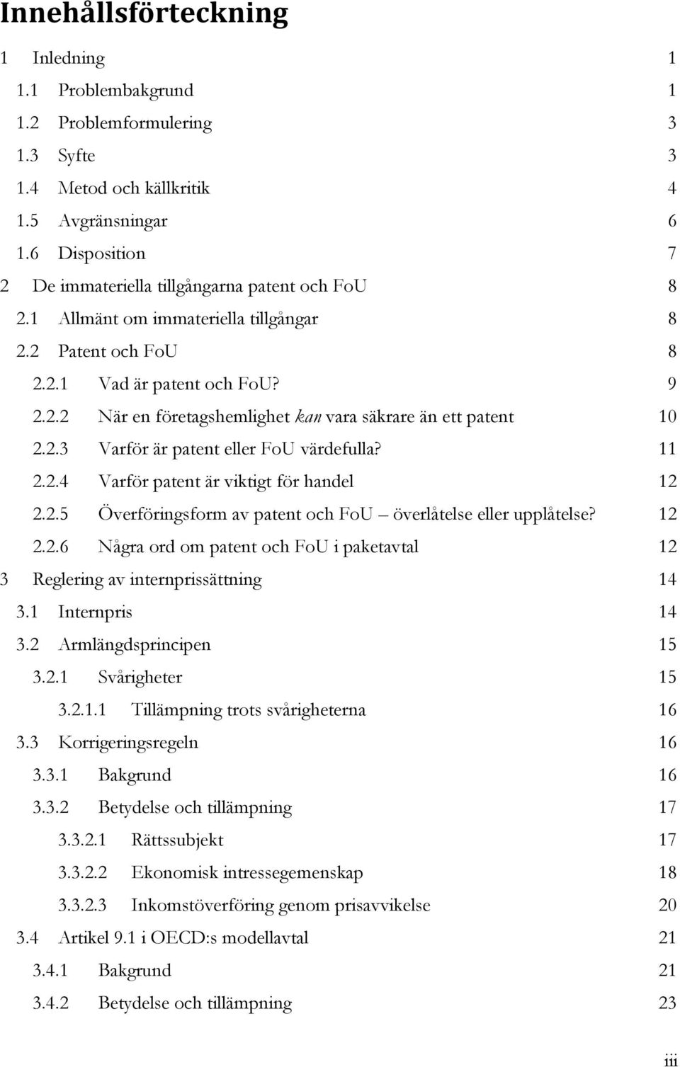 2.3 Varför är patent eller FoU värdefulla? 11 2.2.4 Varför patent är viktigt för handel 12 2.2.5 Överföringsform av patent och FoU överlåtelse eller upplåtelse? 12 2.2.6 Några ord om patent och FoU i paketavtal 12 3 Reglering av internprissättning 14 3.