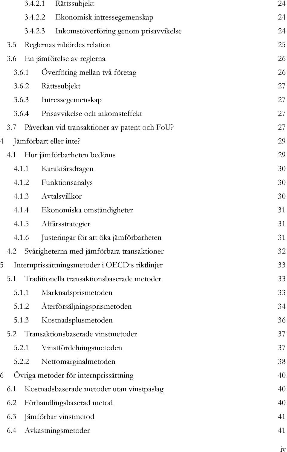 1 Hur jämförbarheten bedöms 29 4.1.1 Karaktärsdragen 30 4.1.2 Funktionsanalys 30 4.1.3 Avtalsvillkor 30 4.1.4 Ekonomiska omständigheter 31 4.1.5 Affärsstrategier 31 4.1.6 Justeringar för att öka jämförbarheten 31 4.
