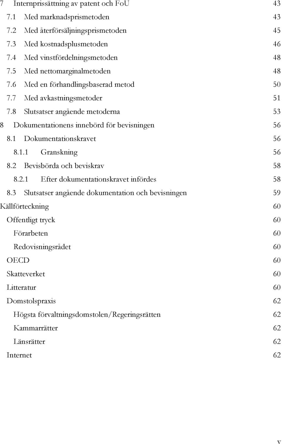 1 Dokumentationskravet 56 8.1.1 Granskning 56 8.2 Bevisbörda och beviskrav 58 8.2.1 Efter dokumentationskravet infördes 58 8.