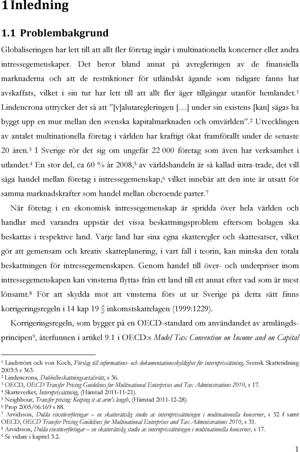 tillgångar utanför hemlandet. 1 Lindencrona uttrycker det så att [v]alutaregleringen [ ] under sin existens [kan] sägas ha byggt upp en mur mellan den svenska kapitalmarknaden och omvärlden.