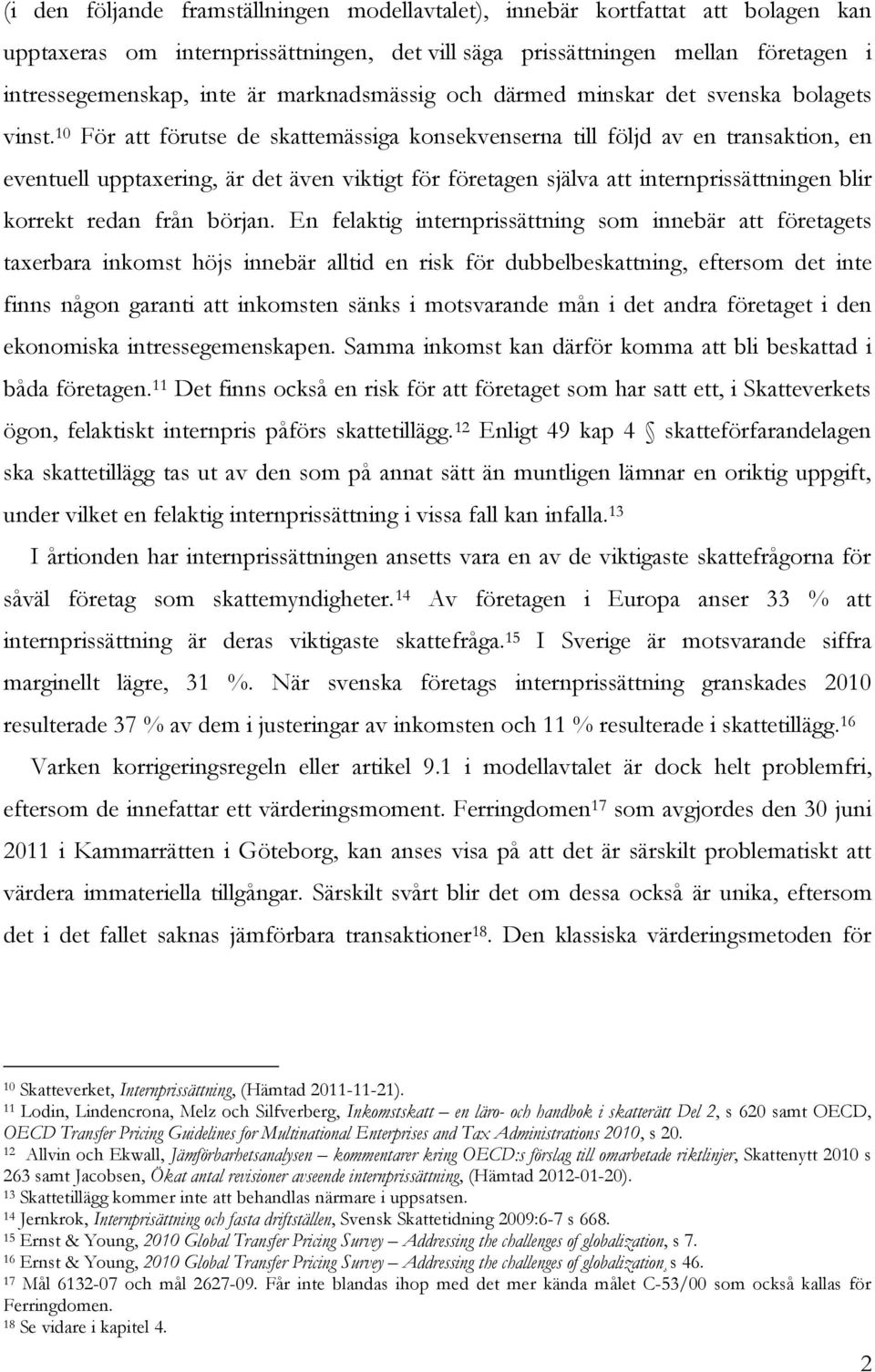 10 För att förutse de skattemässiga konsekvenserna till följd av en transaktion, en eventuell upptaxering, är det även viktigt för företagen själva att internprissättningen blir korrekt redan från