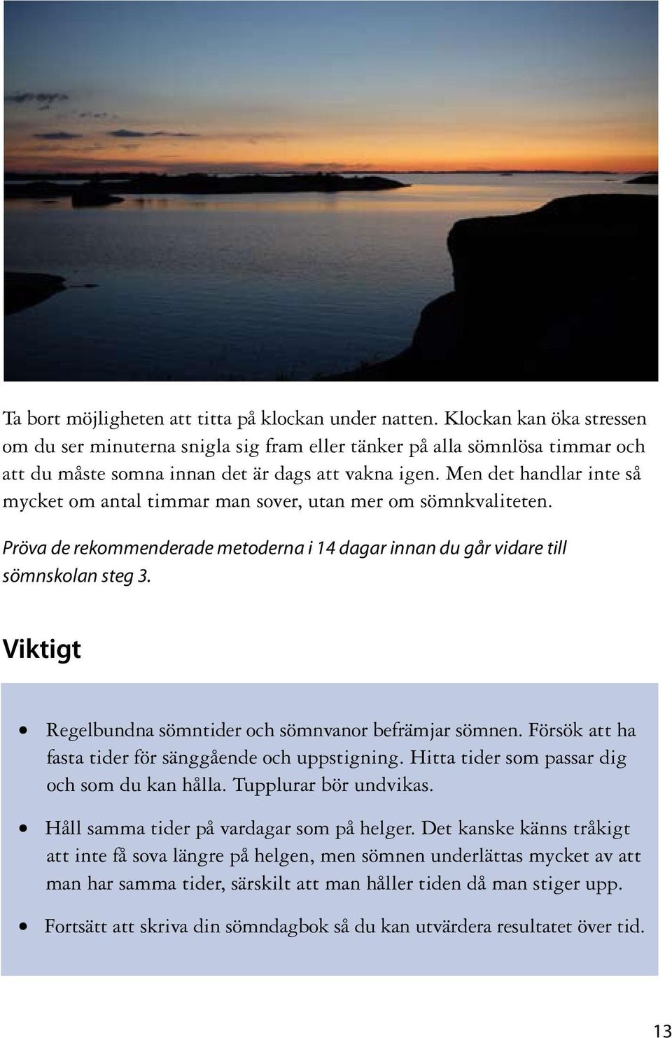 Men det handlar inte så mycket om antal timmar man sover, utan mer om sömnkvaliteten. Pröva de rekommenderade metoderna i 14 dagar innan du går vidare till sömnskolan steg 3.