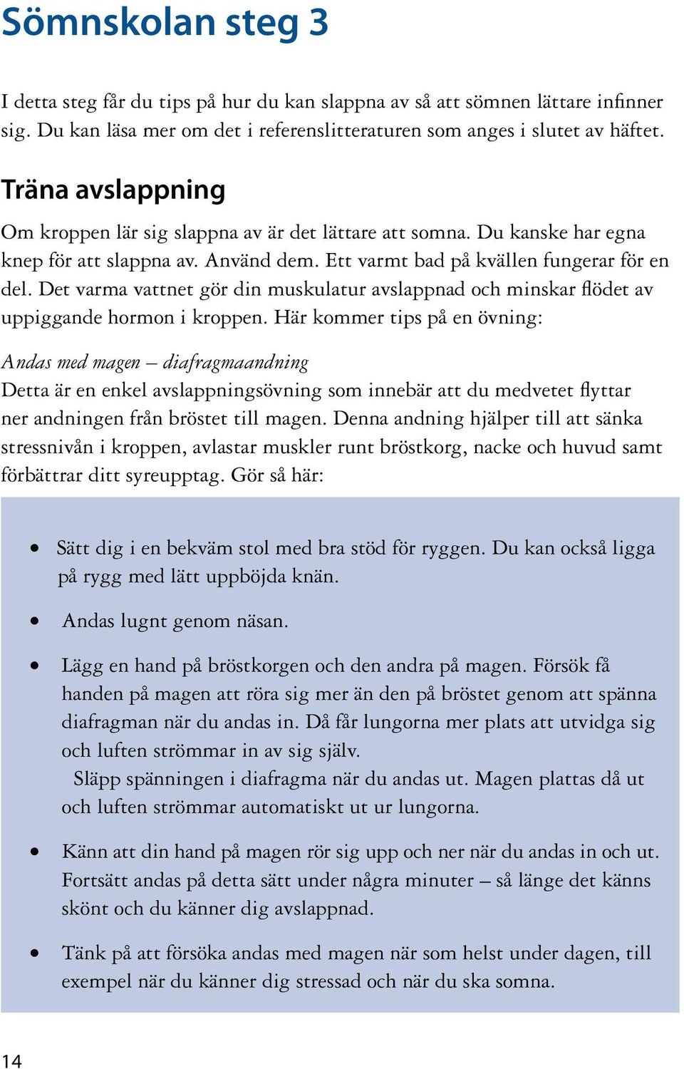 Det varma vattnet gör din muskulatur avslappnad och minskar flödet av uppiggande hormon i kroppen.