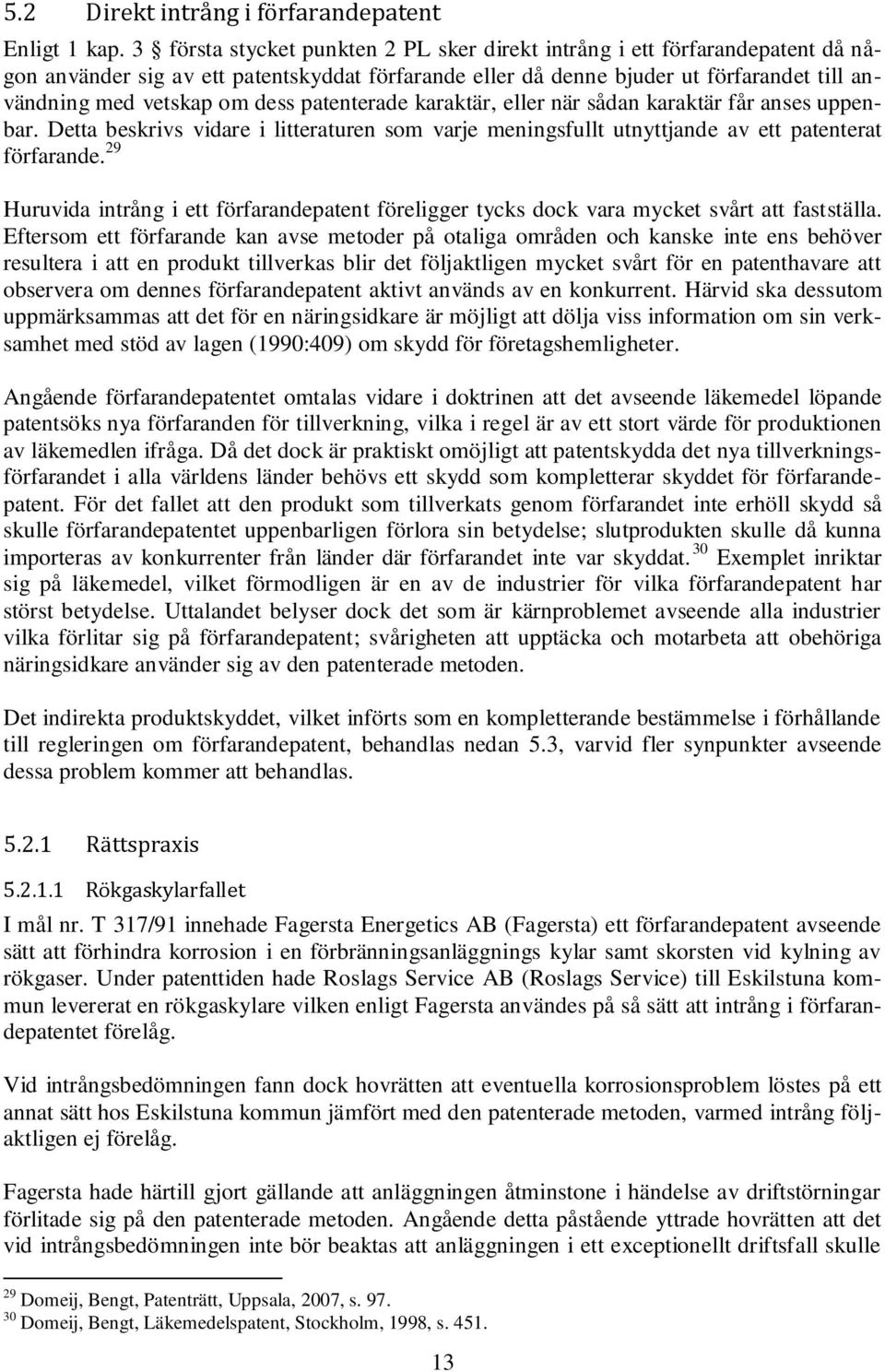 patenterade karaktär, eller när sådan karaktär får anses uppenbar. Detta beskrivs vidare i litteraturen som varje meningsfullt utnyttjande av ett patenterat förfarande.