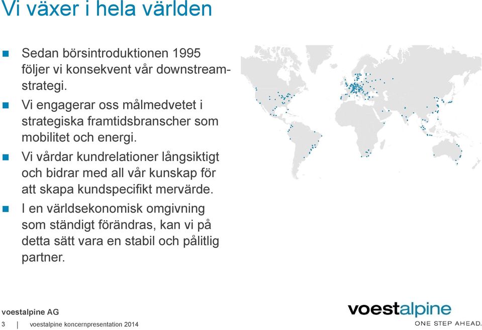 Vi vårdar kundrelationer långsiktigt och bidrar med all vår kunskap för att skapa kundspecifikt mervärde.