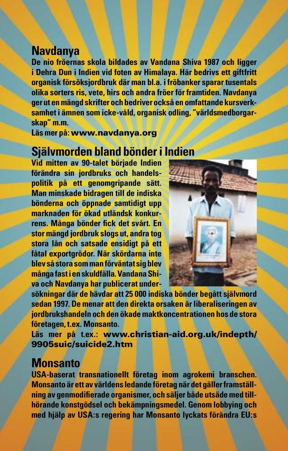 org Självmorden bland bönder i Indien Vid mitten av 90-talet började Indien förändra sin jordbruks och handelspolitik på ett genomgripande sätt.