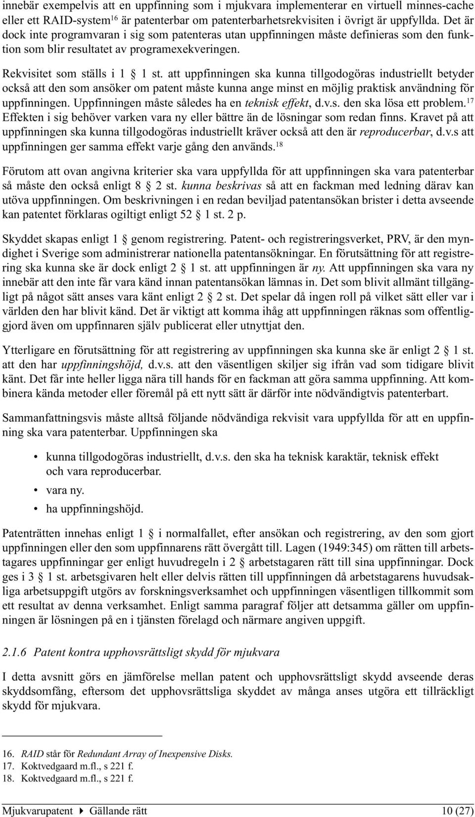 att uppfinningen ska kunna tillgodogöras industriellt betyder också att den som ansöker om patent måste kunna ange minst en möjlig praktisk användning för uppfinningen.