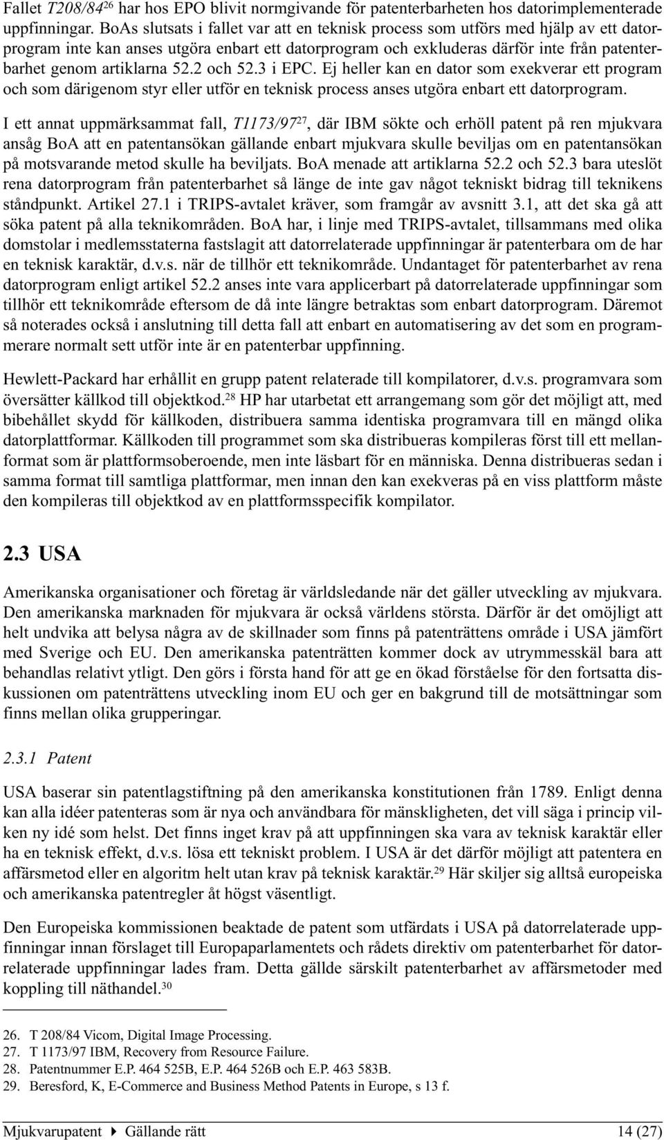 artiklarna 52.2 och 52.3 i EPC. Ej heller kan en dator som exekverar ett program och som därigenom styr eller utför en teknisk process anses utgöra enbart ett datorprogram.