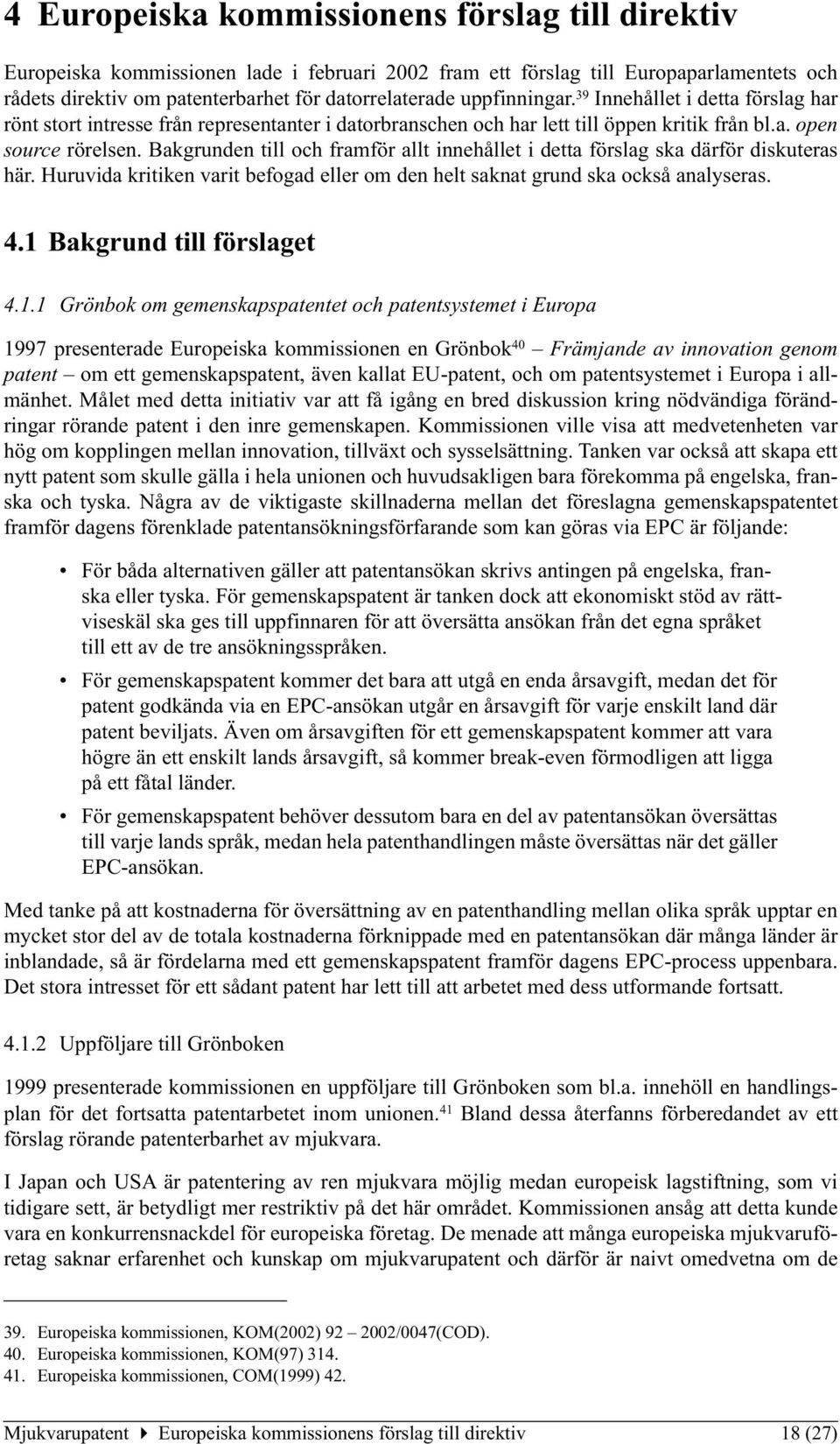 Bakgrunden till och framför allt innehållet i detta förslag ska därför diskuteras här. Huruvida kritiken varit befogad eller om den helt saknat grund ska också analyseras. 4.