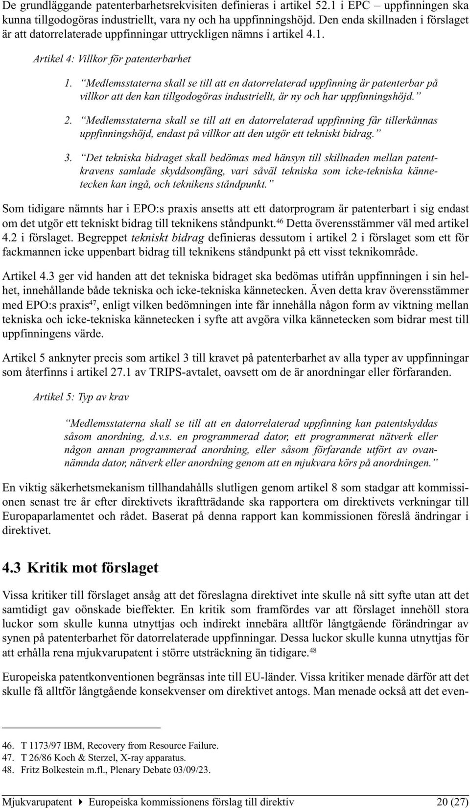 Medlemsstaterna skall se till att en datorrelaterad uppfinning är patenterbar på villkor att den kan tillgodogöras industriellt, är ny och har uppfinningshöjd. 2.