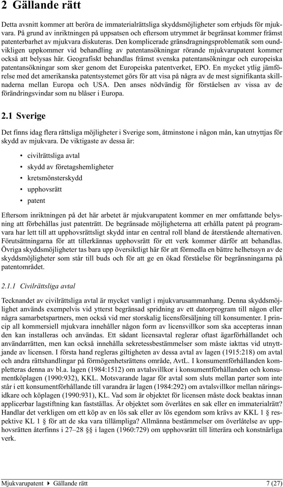 Den komplicerade gränsdragningsproblematik som oundvikligen uppkommer vid behandling av patentansökningar rörande mjukvarupatent kommer också att belysas här.