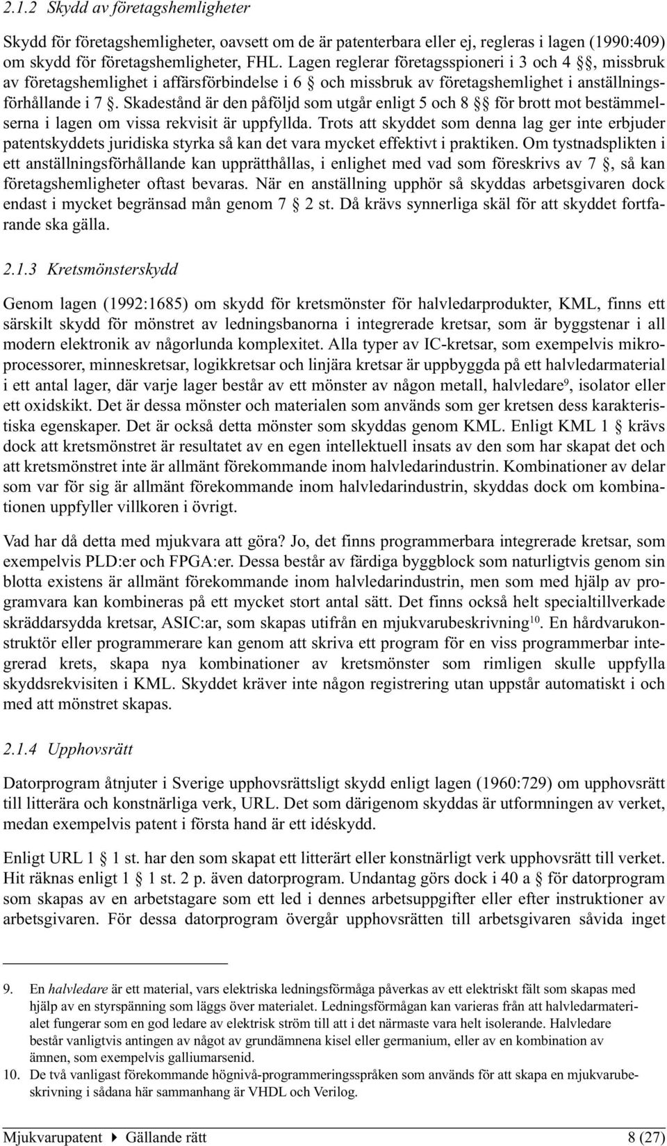 Skadestånd är den påföljd som utgår enligt 5 och 8 för brott mot bestämmelserna i lagen om vissa rekvisit är uppfyllda.