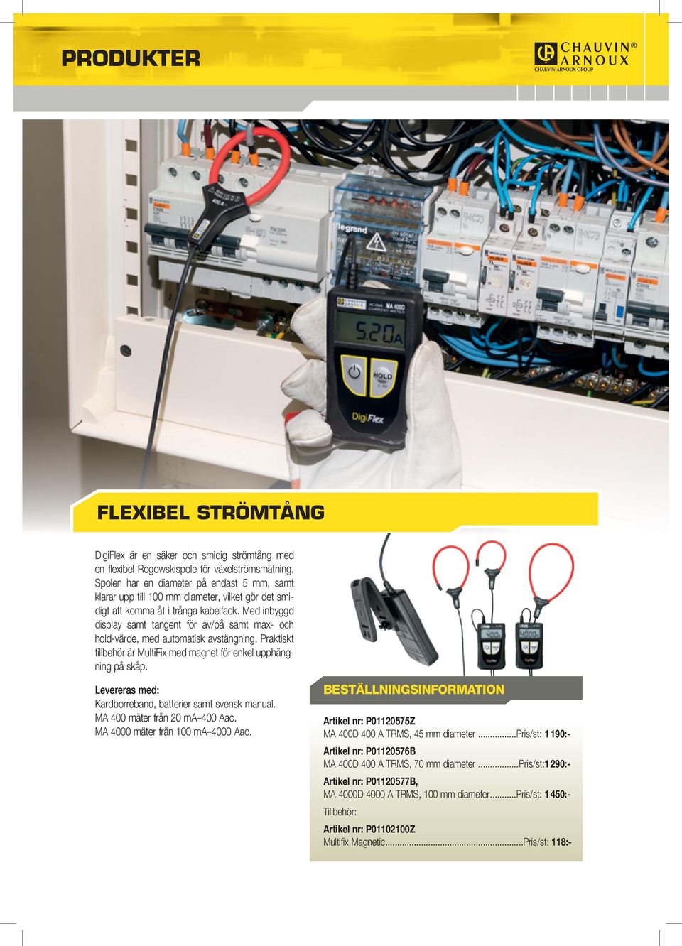Med inbyggd display samt tangent för av/på samt max- och hold-värde, med automatisk avstängning. Praktiskt tillbehör är MultiFix med magnet för enkel upphängning på skåp.