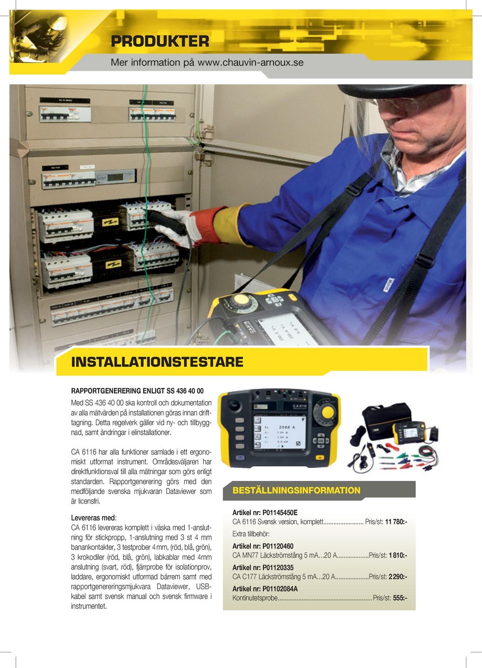 Detta regelverk gäller vid ny- och tillbyggnad, samt ändringar i elinstallationer. CA 6116 har alla funktioner samlade i ett ergonomiskt utformat instrument.