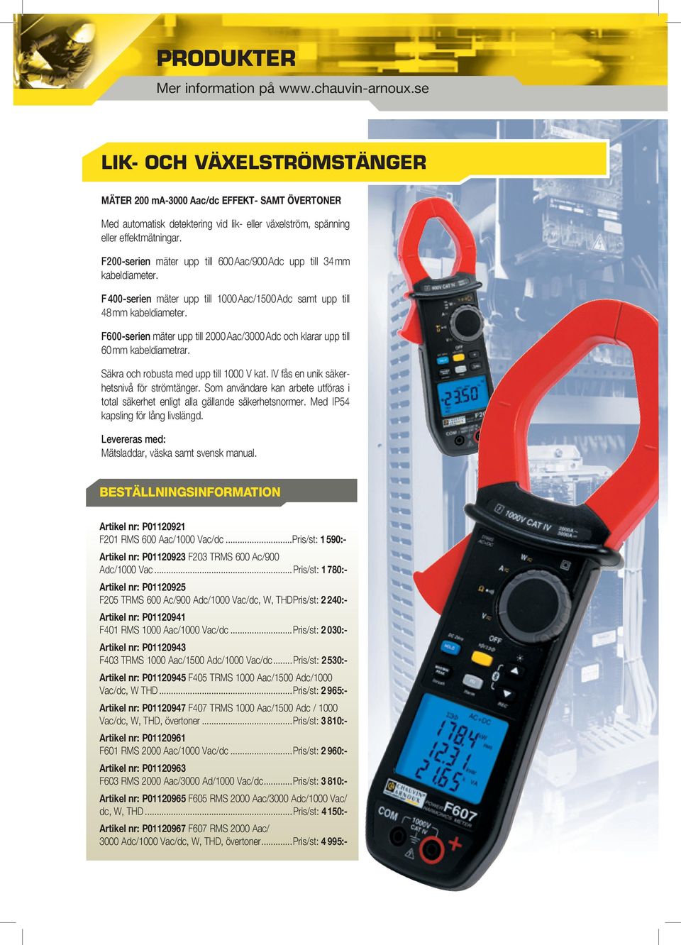 F200-serien mäter upp till 600 Aac/900 Adc upp till 34 mm kabeldiameter. F 400-serien mäter upp till 1000 Aac/1500 Adc samt upp till 48 mm kabeldiameter.
