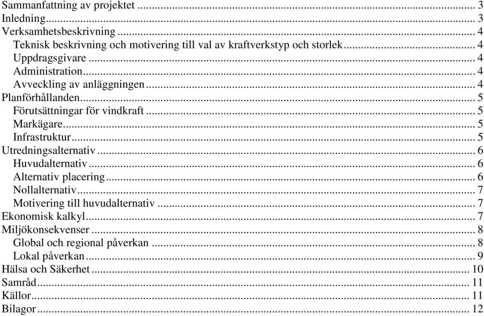 .. 5 Infrastruktur... 5 Utredningsalternativ... 6 Huvudalternativ... 6 Alternativ placering... 6 Nollalternativ... 7 Motivering till huvudalternativ.