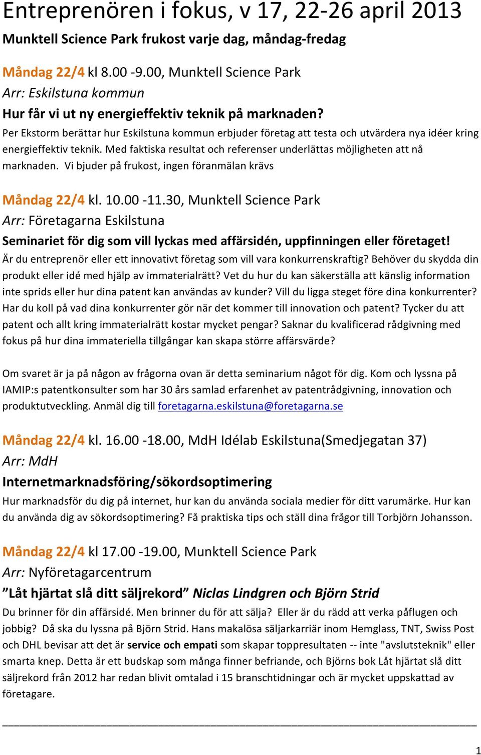 Med faktiska resultat och referenser underlättas möjligheten att nå marknaden. Vi bjuder på frukost, ingen föranmälan krävs Måndag 22/4 kl. 10.00-11.