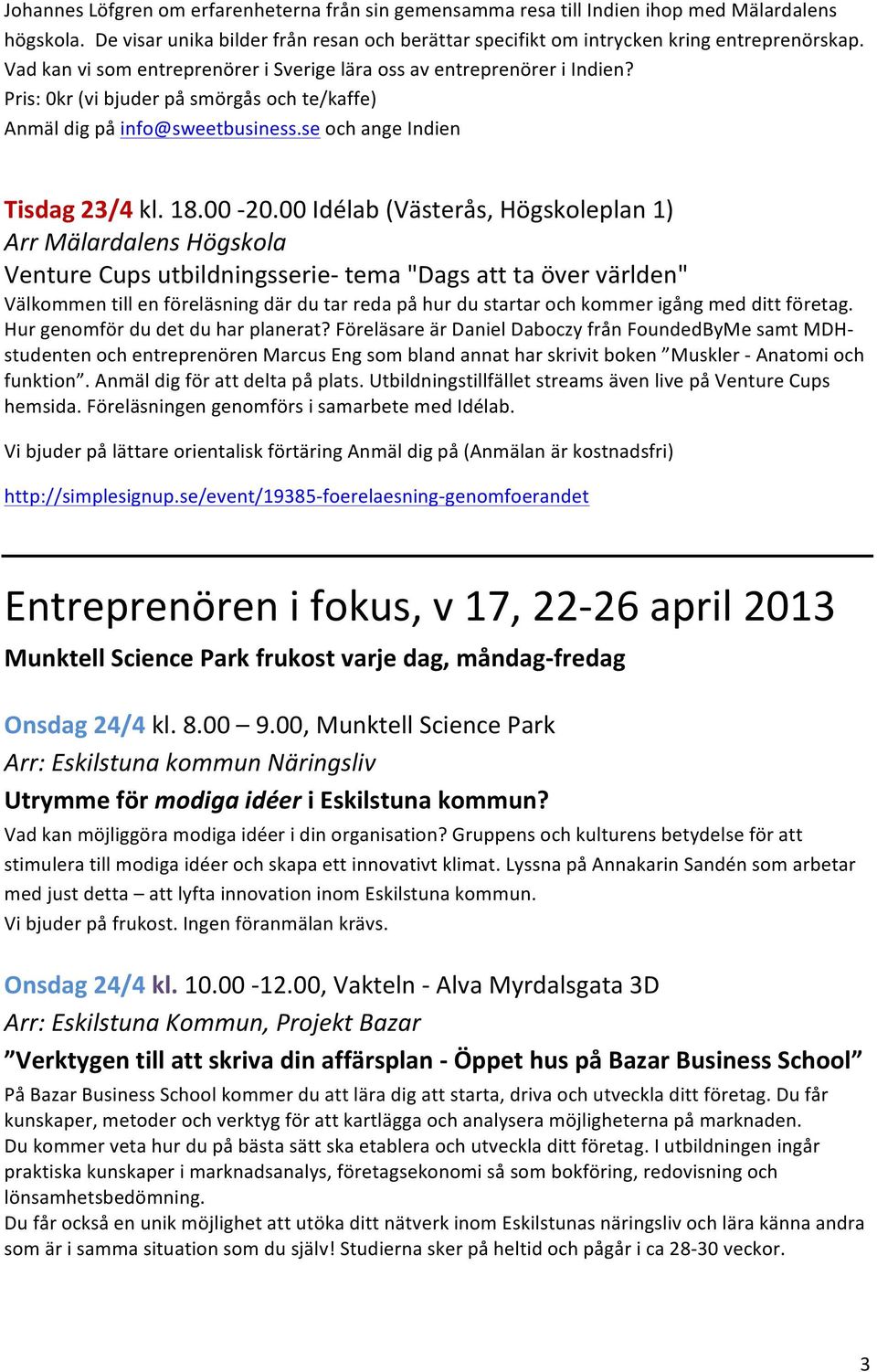 00 Idélab (Västerås, Högskoleplan 1) Arr Mälardalens Högskola Venture Cups utbildningsserie- tema "Dags att ta över världen" Välkommen till en föreläsning där du tar reda på hur du startar och kommer