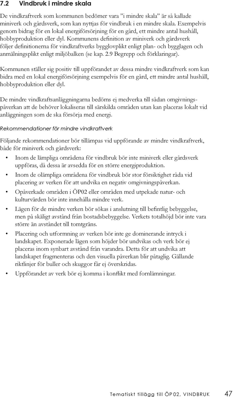 Kommunens definition av miniverk och gårdsverk följer definitionerna för vindkraftverks bygglovplikt enligt plan- och bygglagen och anmälningsplikt enligt miljöbalken (se kap. 2.