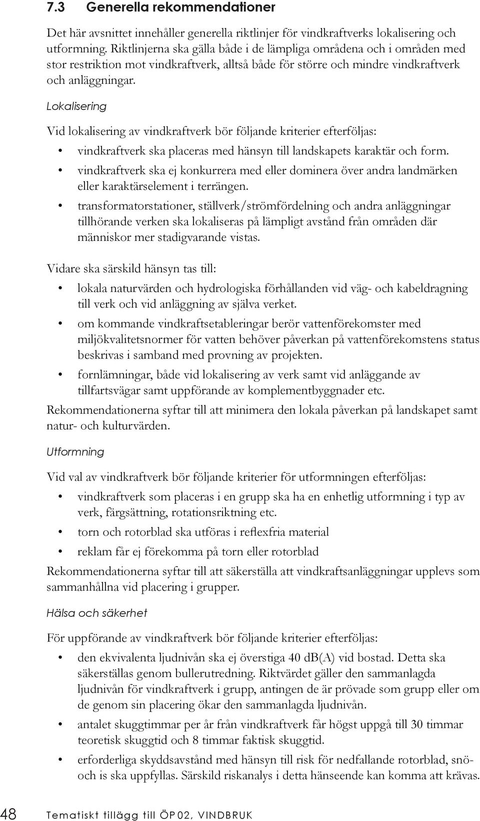 Lokalisering Vid lokalisering av vindkraftverk bör följande kriterier efterföljas: vindkraftverk ska placeras med hänsyn till landskapets karaktär och form.