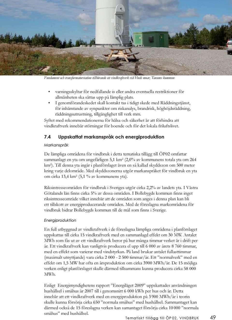 I genomförandeskedet skall kontakt tas i tidigt skede med Räddningstjänst, för inhämtande av synpunkter om riskanalys, brandrisk, höghöjdsräddning, räddningsutrustning, tillgänglighet till verk mm.