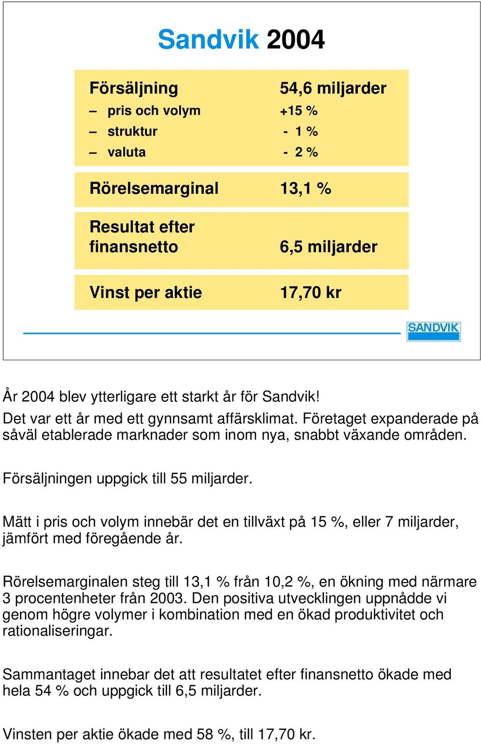 Försäljningen uppgick till 55 miljarder. Mätt i pris och volym innebär det en tillväxt på 15 %, eller 7 miljarder, jämfört med föregående år.