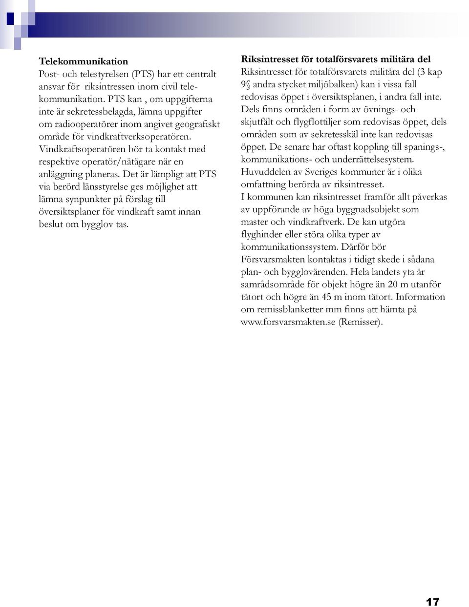 Vindkraftsoperatören bör ta kontakt med respektive operatör/nätägare när en anläggning planeras.