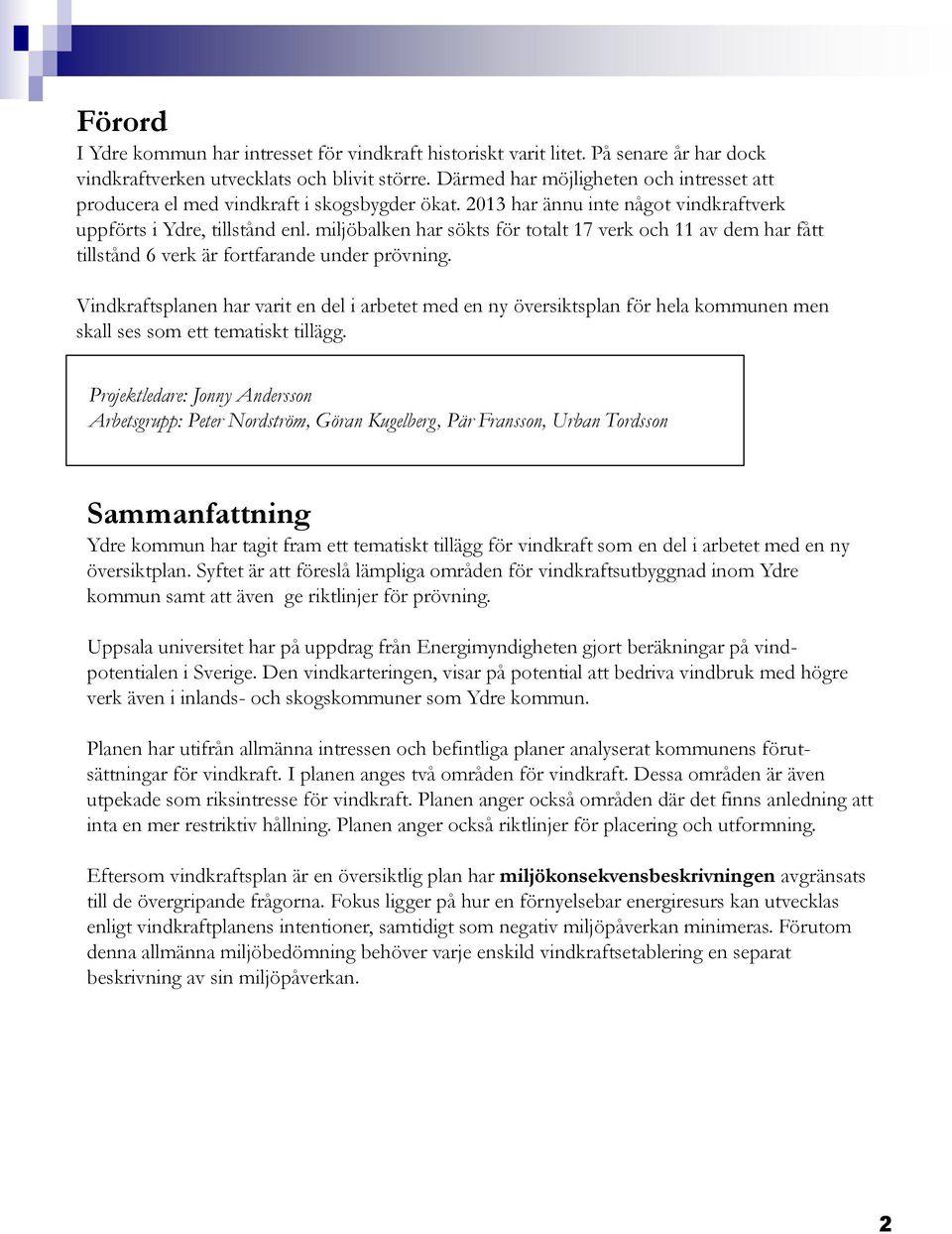 miljöbalken har sökts för totalt 17 verk och 11 av dem har fått tillstånd 6 verk är fortfarande under prövning.
