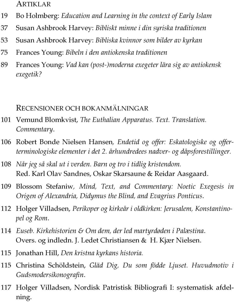 RECENSIONER OCH BOKANMÄLNINGAR 101 Vemund Blomkvist, The Euthalian Apparatus. Text. Translation. Commentary.