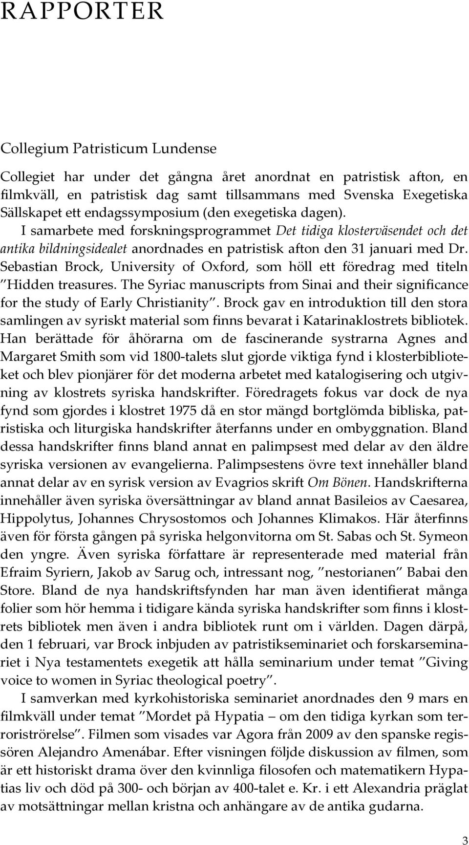 Sebastian Brock, University of Oxford, som höll ett föredrag med titeln Hidden treasures. The Syriac manuscripts from Sinai and their significance for the study of Early Christianity.