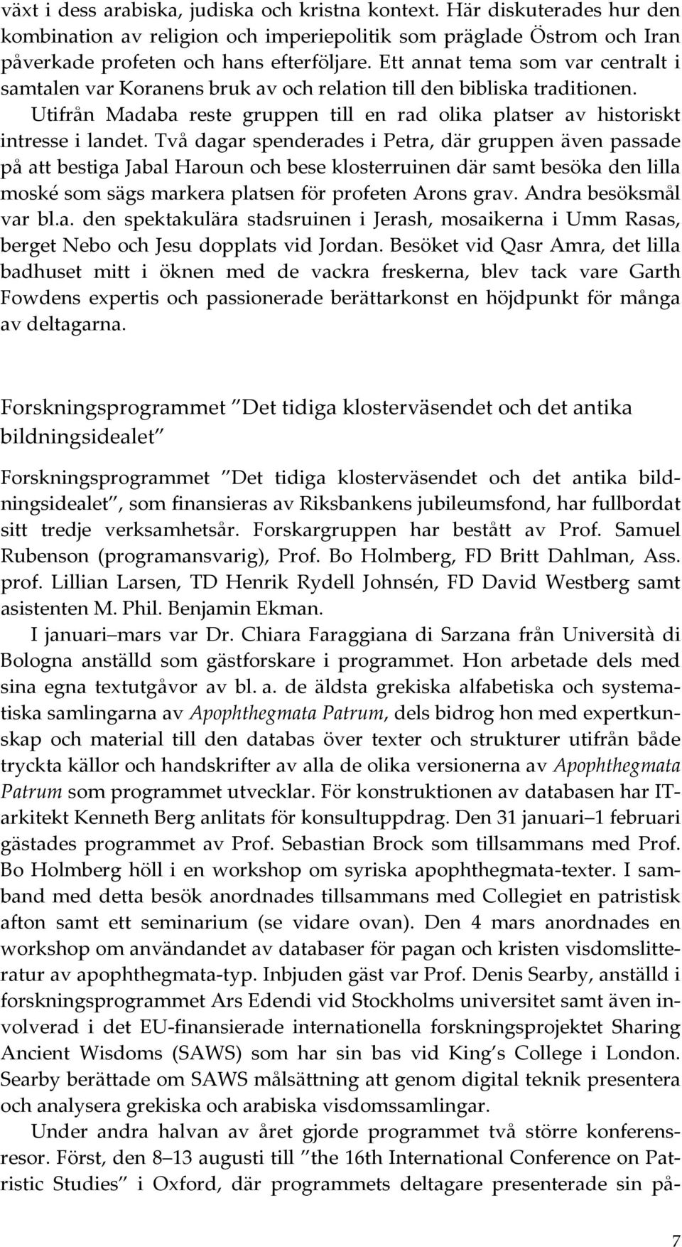 Två dagar spenderades i Petra, där gruppen även passade på att bestiga Jabal Haroun och bese klosterruinen där samt besöka den lilla moské som sägs markera platsen för profeten Arons grav.