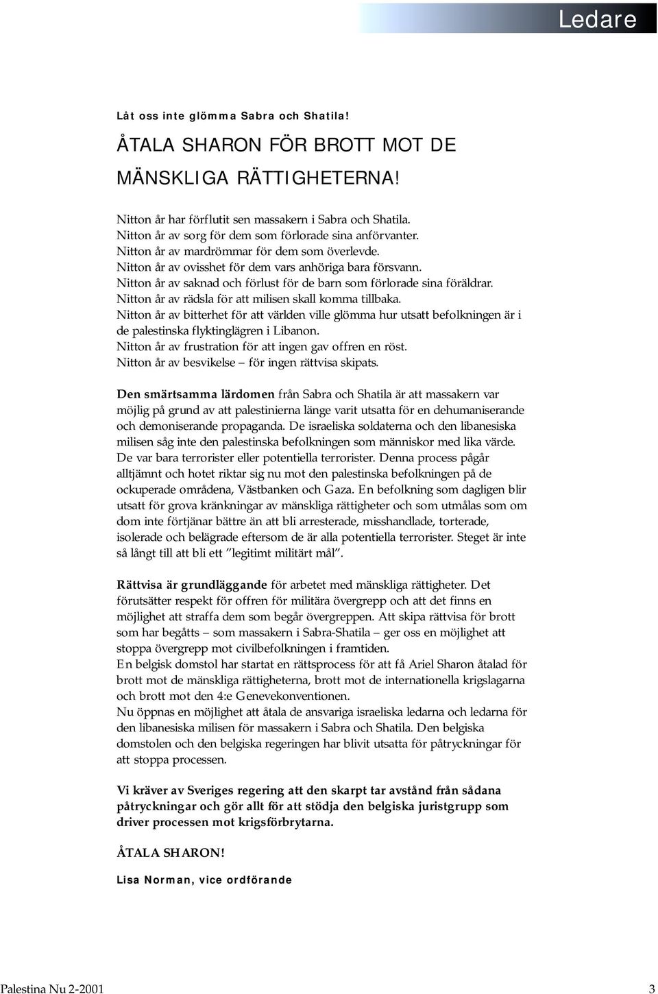 Nitton år av saknad och förlust för de barn som förlorade sina föräldrar. Nitton år av rädsla för att milisen skall komma tillbaka.