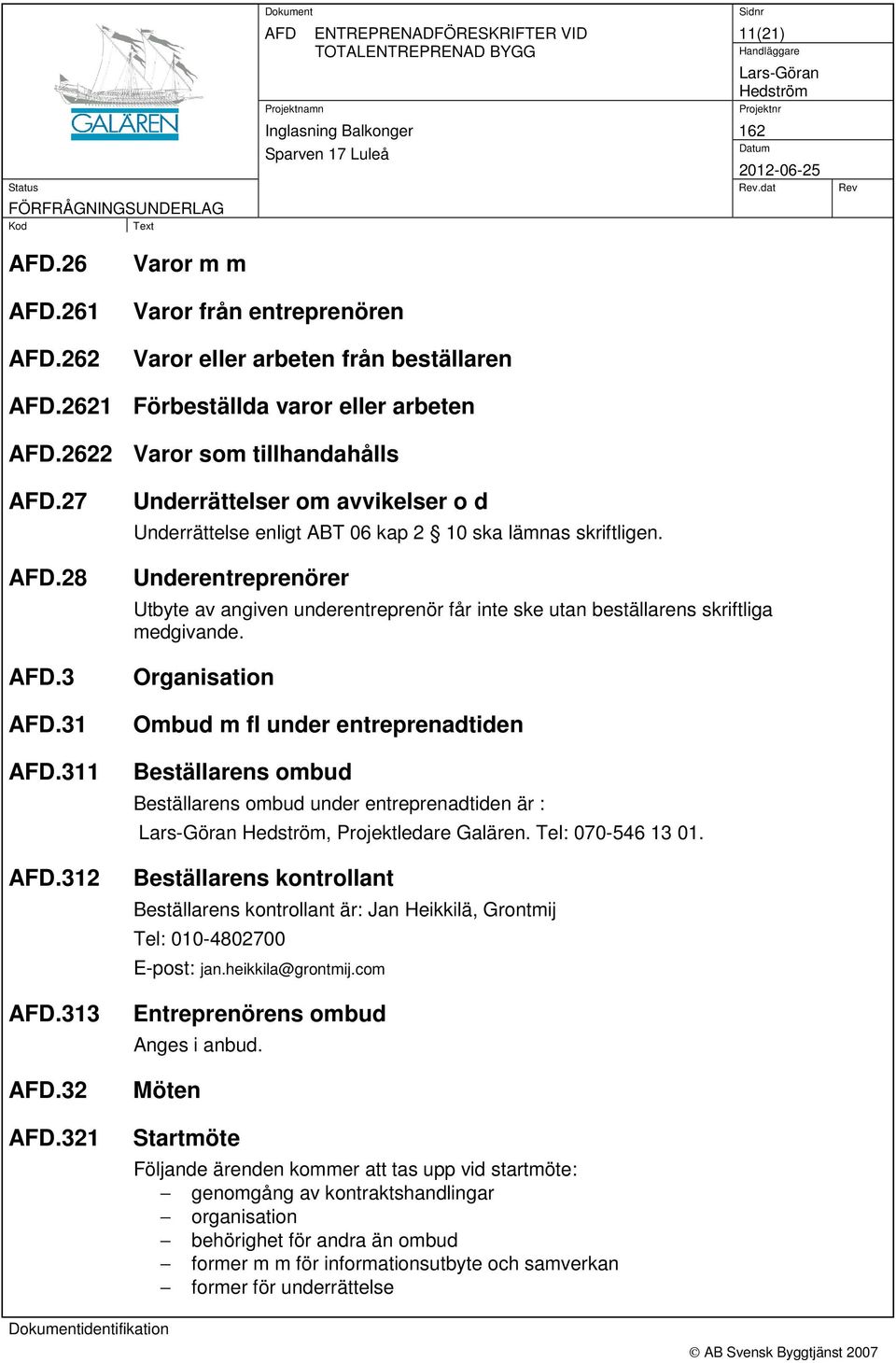 Underentreprenörer Utbyte av angiven underentreprenör får inte ske utan beställarens skriftliga medgivande.