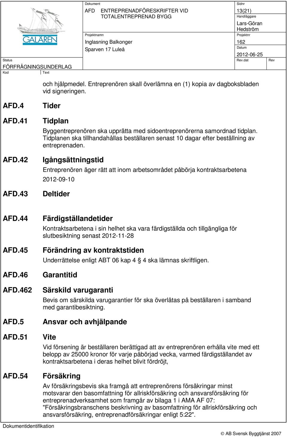 Igångsättningstid Entreprenören äger rätt att inom arbetsområdet påbörja kontraktsarbetena 2012-09-10 Deltider.44.45.46.462.5.51.