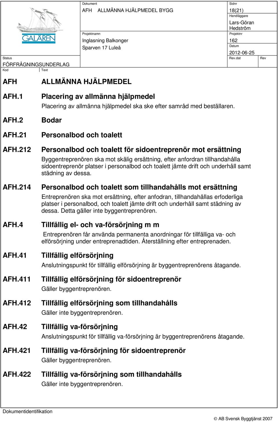 Bodar Personalbod och toalett Personalbod och toalett för sidoentreprenör mot ersättning Byggentreprenören ska mot skälig ersättning, efter anfordran tillhandahålla sidoentreprenör platser i